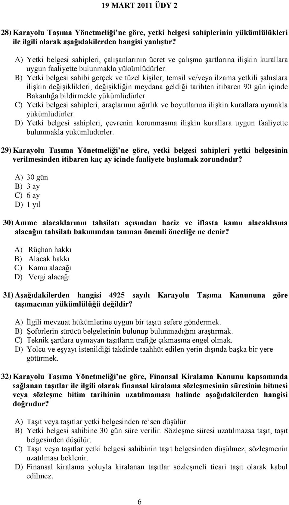 B) Yetki belgesi sahibi gerçek ve tüzel kişiler; temsil ve/veya ilzama yetkili şahıslara ilişkin değişiklikleri, değişikliğin meydana geldiği tarihten itibaren 90 gün içinde Bakanlığa bildirmekle