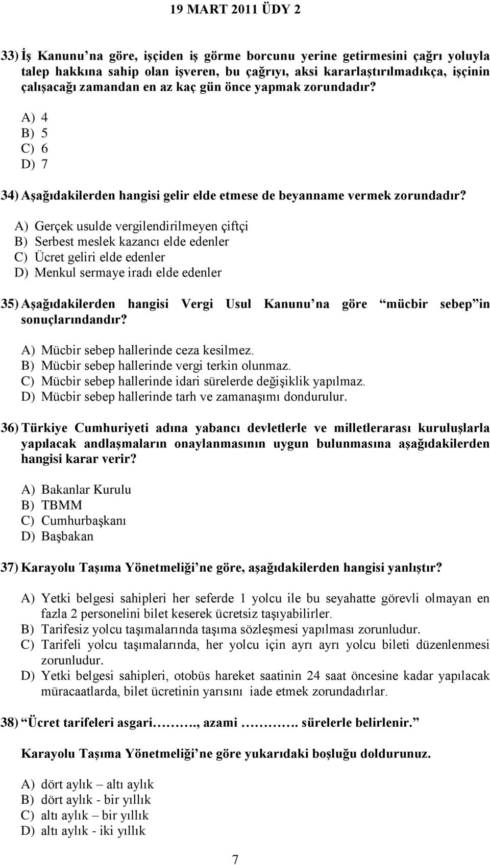 A) Gerçek usulde vergilendirilmeyen çiftçi B) Serbest meslek kazancı elde edenler C) Ücret geliri elde edenler D) Menkul sermaye iradı elde edenler 35) Aşağıdakilerden hangisi Vergi Usul Kanunu na