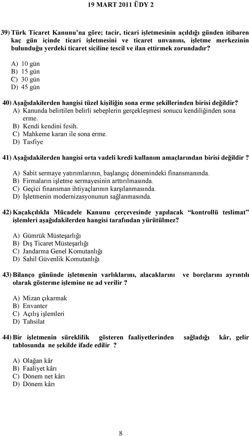 A) Kanunda belirtilen belirli sebeplerin gerçekleşmesi sonucu kendiliğinden sona erme. B) Kendi kendini fesih. C) Mahkeme kararı ile sona erme.