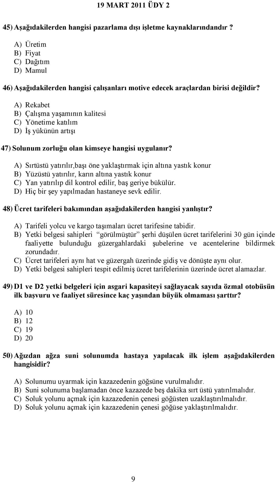 A) Sırtüstü yatırılır,başı öne yaklaştırmak için altına yastık konur B) Yüzüstü yatırılır, karın altına yastık konur C) Yan yatırılıp dil kontrol edilir, baş geriye bükülür.