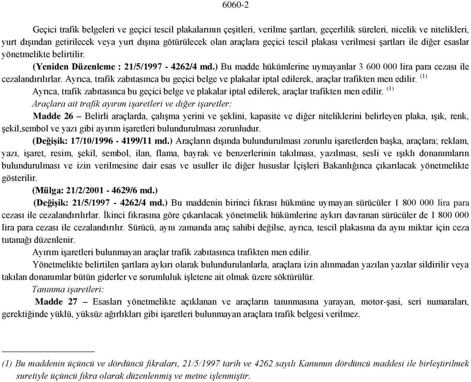 ) Bu madde hükümlerine uymayanlar 3 600 000 lira para cezası ile cezalandırılırlar. Ayrıca, trafik zabıtasınca bu geçici belge ve plakalar iptal edilerek, araçlar trafikten men edilir.