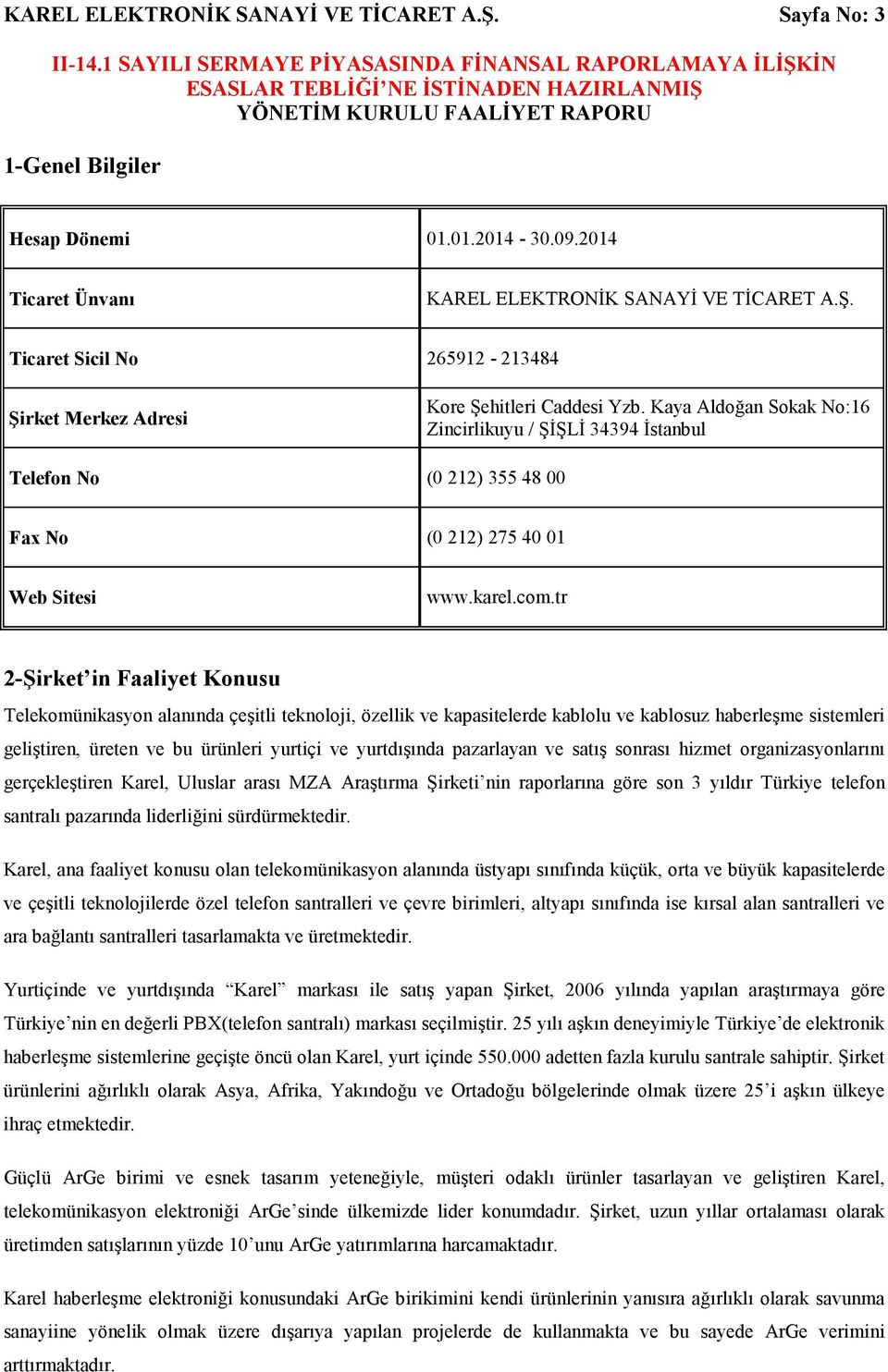 tr 2-Şirket in Faaliyet Konusu Telekomünikasyon alanında çeşitli teknoloji, özellik ve kapasitelerde kablolu ve kablosuz haberleşme sistemleri geliştiren, üreten ve bu ürünleri yurtiçi ve yurtdışında