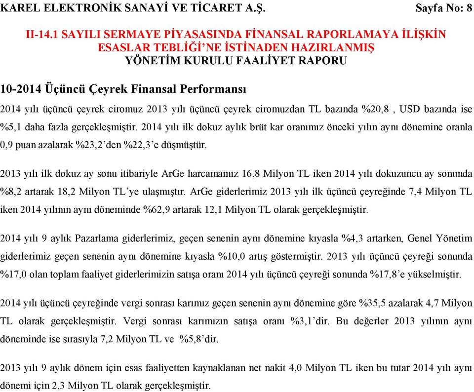 2014 yılı ilk dokuz aylık brüt kar oranımız önceki yılın aynı dönemine oranla 0,9 puan azalarak %23,2 den %22,3 e düşmüştür.