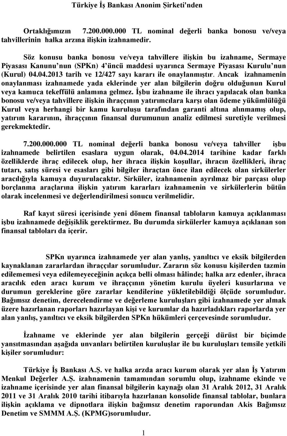 04.2013 tarih ve 12/427 sayı kararı ile onaylanmıģtır. Ancak izahnamenin onaylanması izahnamede yada eklerinde yer alan bilgilerin doğru olduğunun Kurul veya kamuca tekeffülü anlamına gelmez.