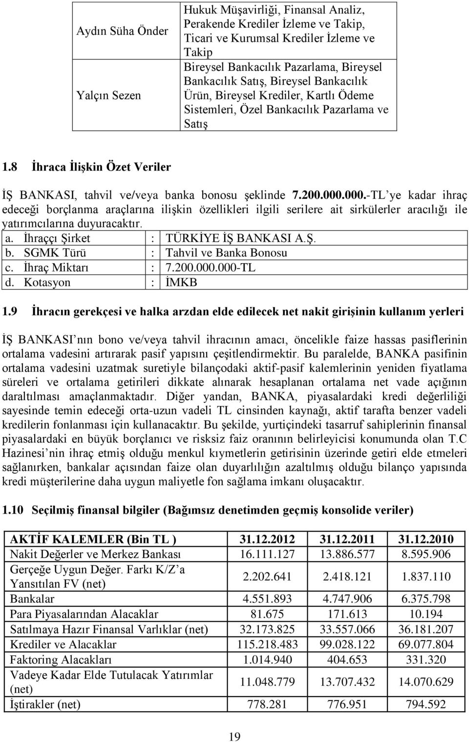 000.000.-TL ye kadar ihraç edeceği borçlanma araçlarına iliģkin özellikleri ilgili serilere ait sirkülerler aracılığı ile yatırımcılarına duyuracaktır. a. Ġhraççı ġirket : TÜRKĠYE Ġġ BANKASI A.ġ. b. SGMK Türü : Tahvil ve Banka Bonosu c.