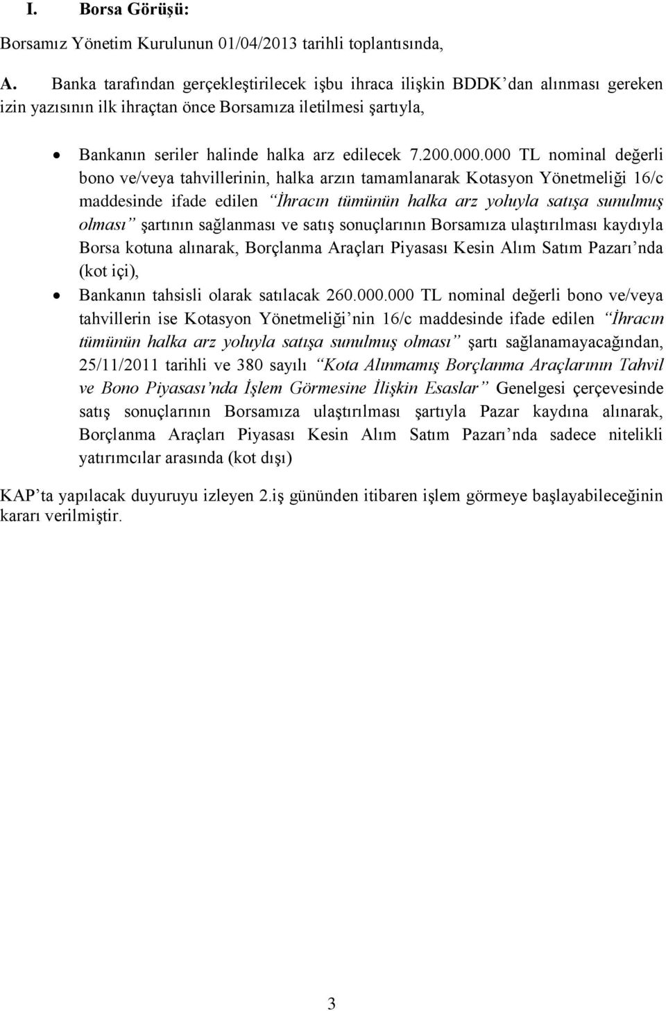 000 TL nominal değerli bono ve/veya tahvillerinin, halka arzın tamamlanarak Kotasyon Yönetmeliği 16/c maddesinde ifade edilen İhracın tümünün halka arz yoluyla satışa sunulmuş olması Ģartının