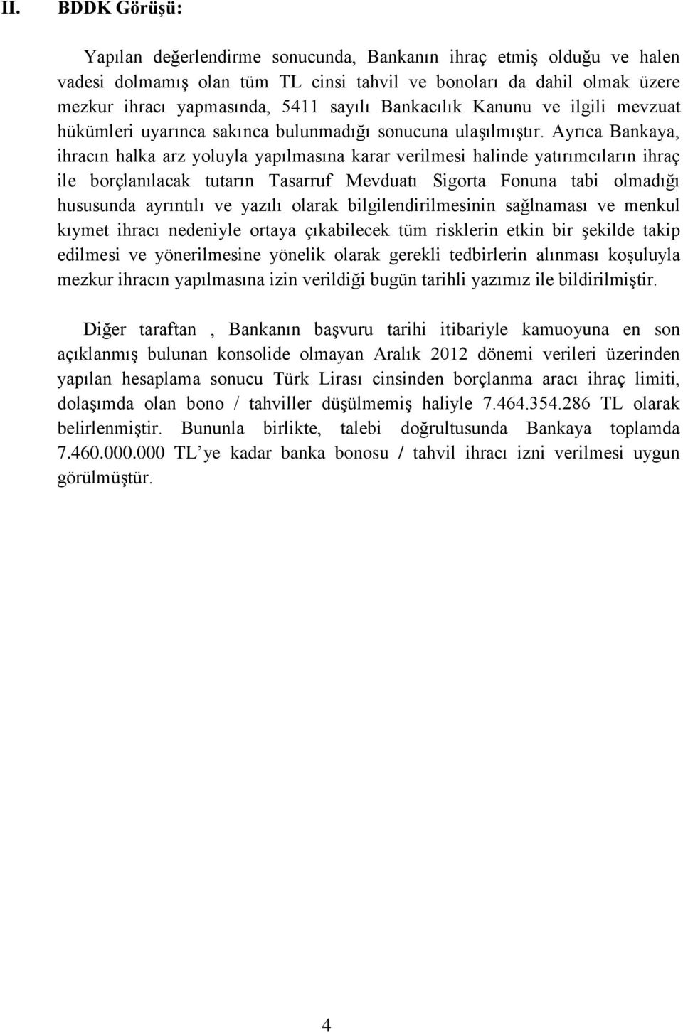 Ayrıca Bankaya, ihracın halka arz yoluyla yapılmasına karar verilmesi halinde yatırımcıların ihraç ile borçlanılacak tutarın Tasarruf Mevduatı Sigorta Fonuna tabi olmadığı hususunda ayrıntılı ve