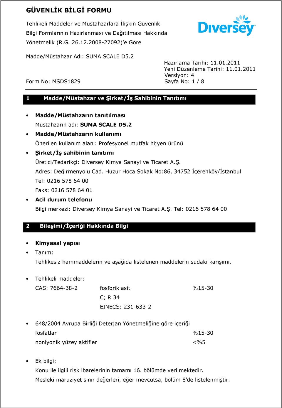 Huzur Hoca Sokak No:86, 34752 Đçerenköy/Đstanbul Tel: 0216 578 64 00 Faks: 0216 578 64 01 Acil durum telefonu Bilgi merkezi: Diversey Kimya Sanayi ve Ticaret A.Ş.
