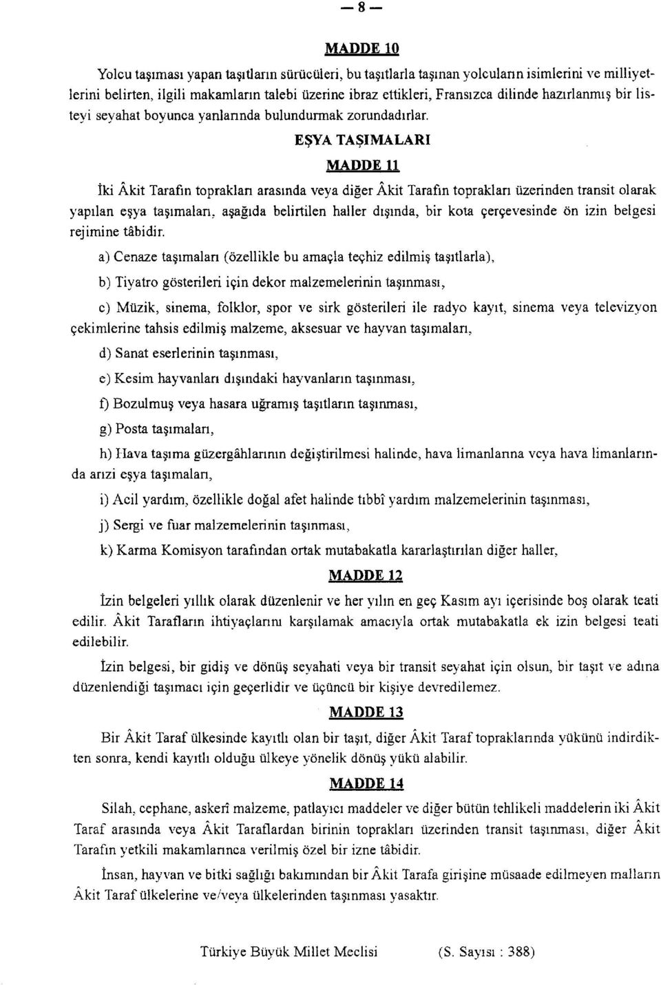 EŞYA TAŞIMALARI MADDE 11 İki Âkit Tarafın topraklan arasında veya diğer Âkit Tarafın toprakları üzerinden transit olarak yapılan eşya taşımalan, aşağıda belirtilen haller dışında, bir kota