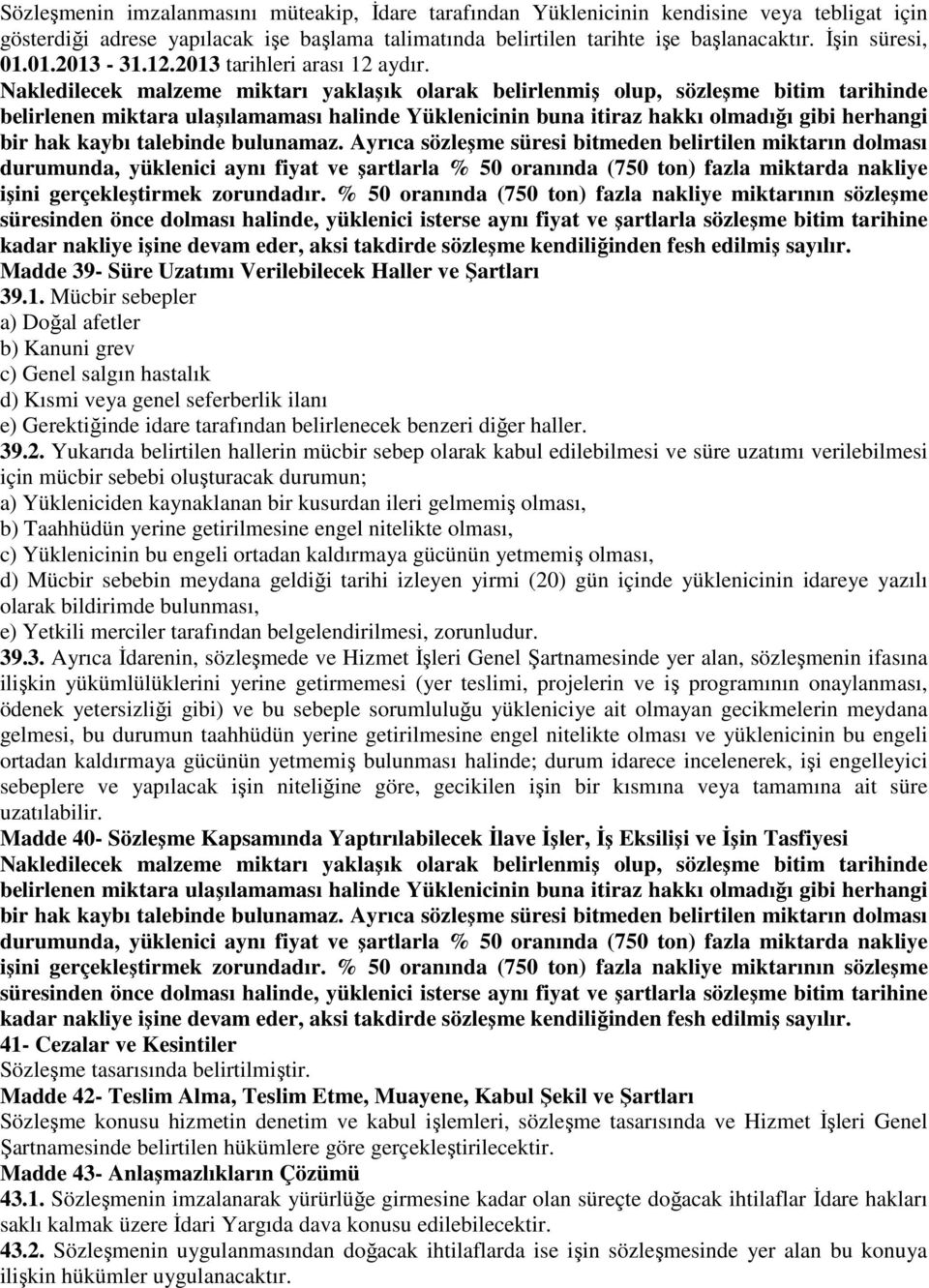 Nakledilecek malzeme miktarı yaklaşık olarak belirlenmiş olup, sözleşme bitim tarihinde belirlenen miktara ulaşılamaması halinde Yüklenicinin buna itiraz hakkı olmadığı gibi herhangi bir hak kaybı