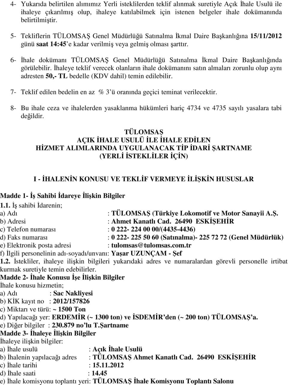 6- İhale dokümanı TÜLOMSAŞ Genel Müdürlüğü Satınalma İkmal Daire Başkanlığında görülebilir.