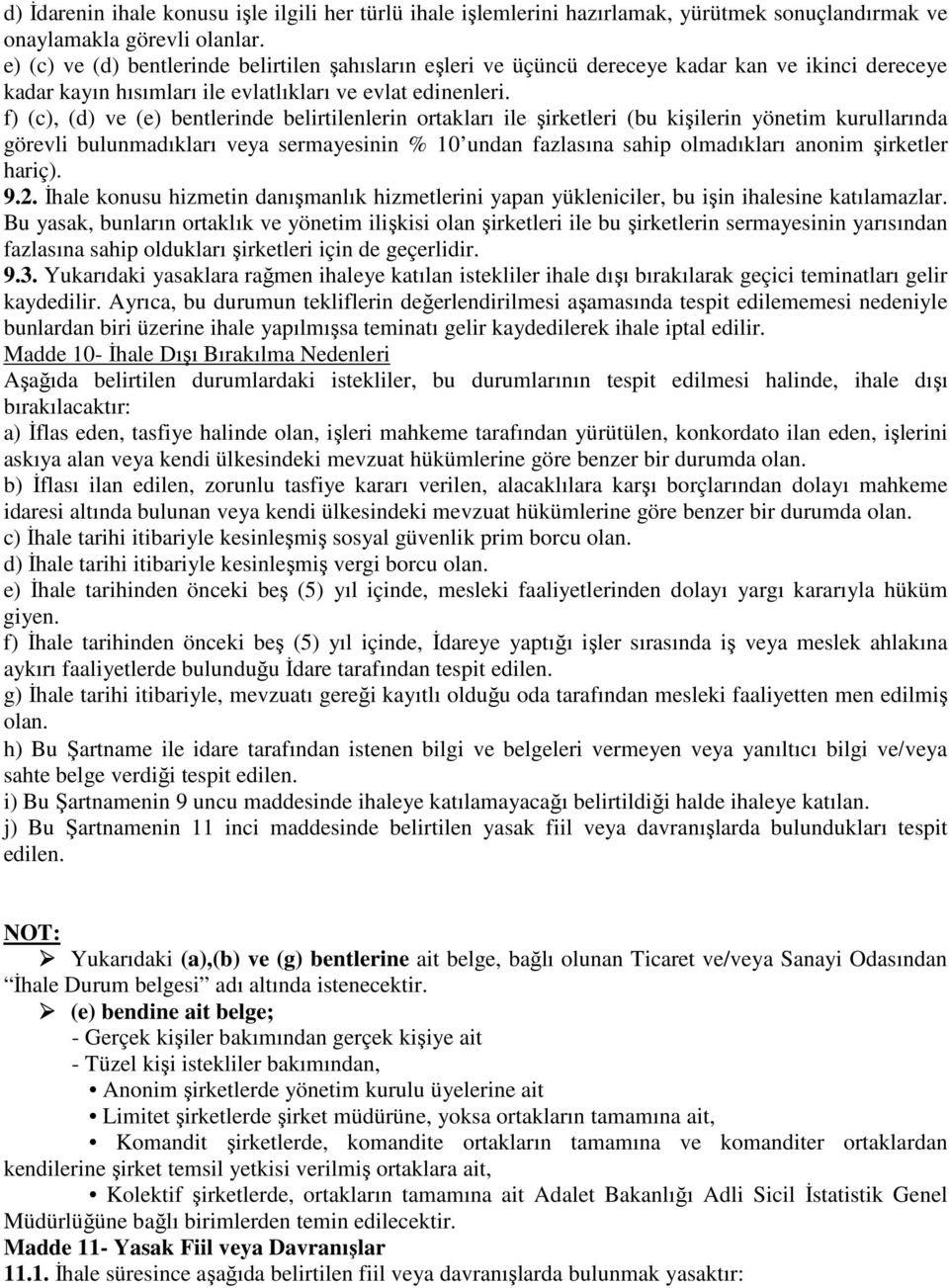 f) (c), (d) ve (e) bentlerinde belirtilenlerin ortakları ile şirketleri (bu kişilerin yönetim kurullarında görevli bulunmadıkları veya sermayesinin % 10 undan fazlasına sahip olmadıkları anonim