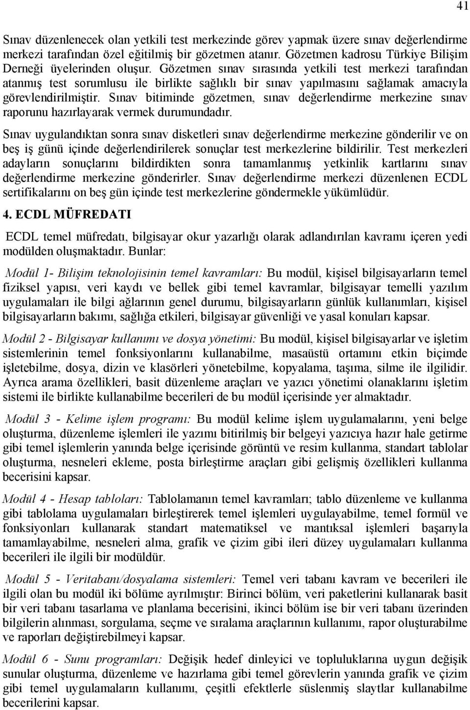 Gözetmen sınav sırasında yetkili test merkezi tarafından atanmış test sorumlusu ile birlikte sağlıklı bir sınav yapılmasını sağlamak amacıyla görevlendirilmiştir.