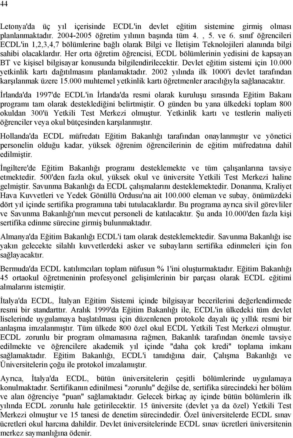 Her orta öğretim öğrencisi, ECDL bölümlerinin yedisini de kapsayan BT ve kişisel bilgisayar konusunda bilgilendirilecektir. Devlet eğitim sistemi için 10.