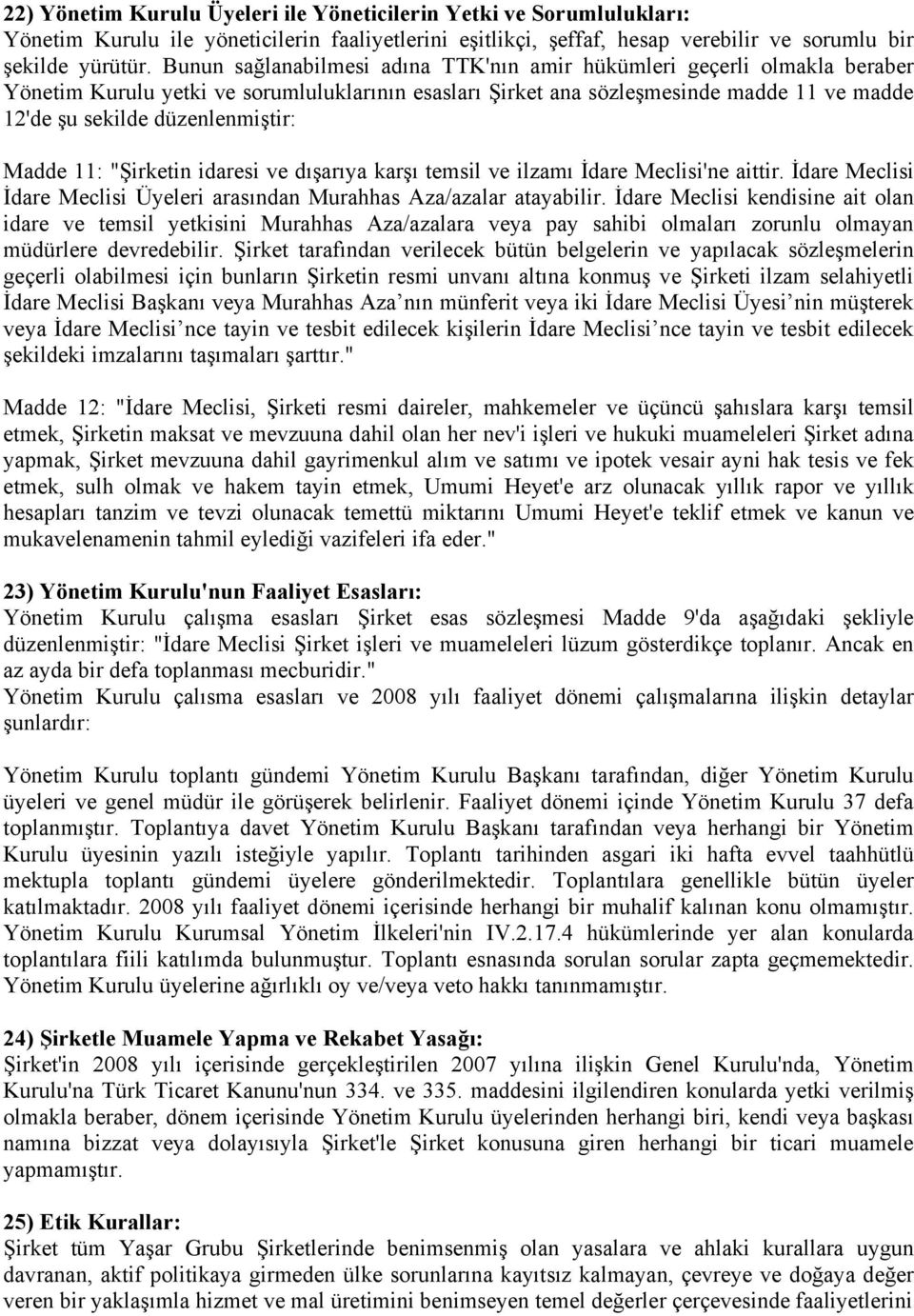 düzenlenmiştir: Madde 11: "Şirketin idaresi ve dışarıya karşı temsil ve ilzamı İdare Meclisi'ne aittir. İdare Meclisi İdare Meclisi Üyeleri arasından Murahhas Aza/azalar atayabilir.