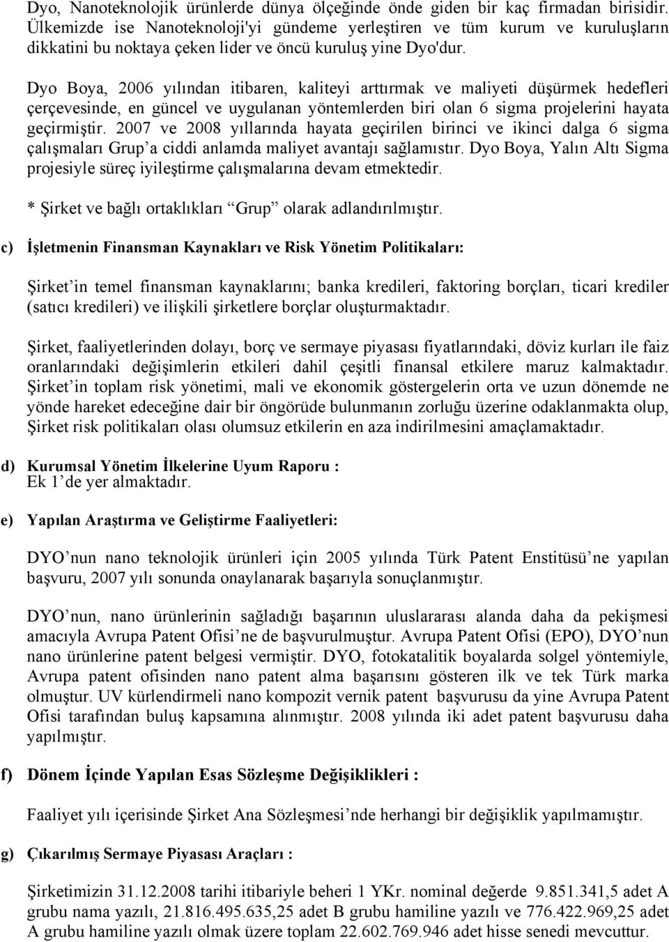 Dyo Boya, 2006 yılından itibaren, kaliteyi arttırmak ve maliyeti düşürmek hedefleri çerçevesinde, en güncel ve uygulanan yöntemlerden biri olan 6 sigma projelerini hayata geçirmiştir.