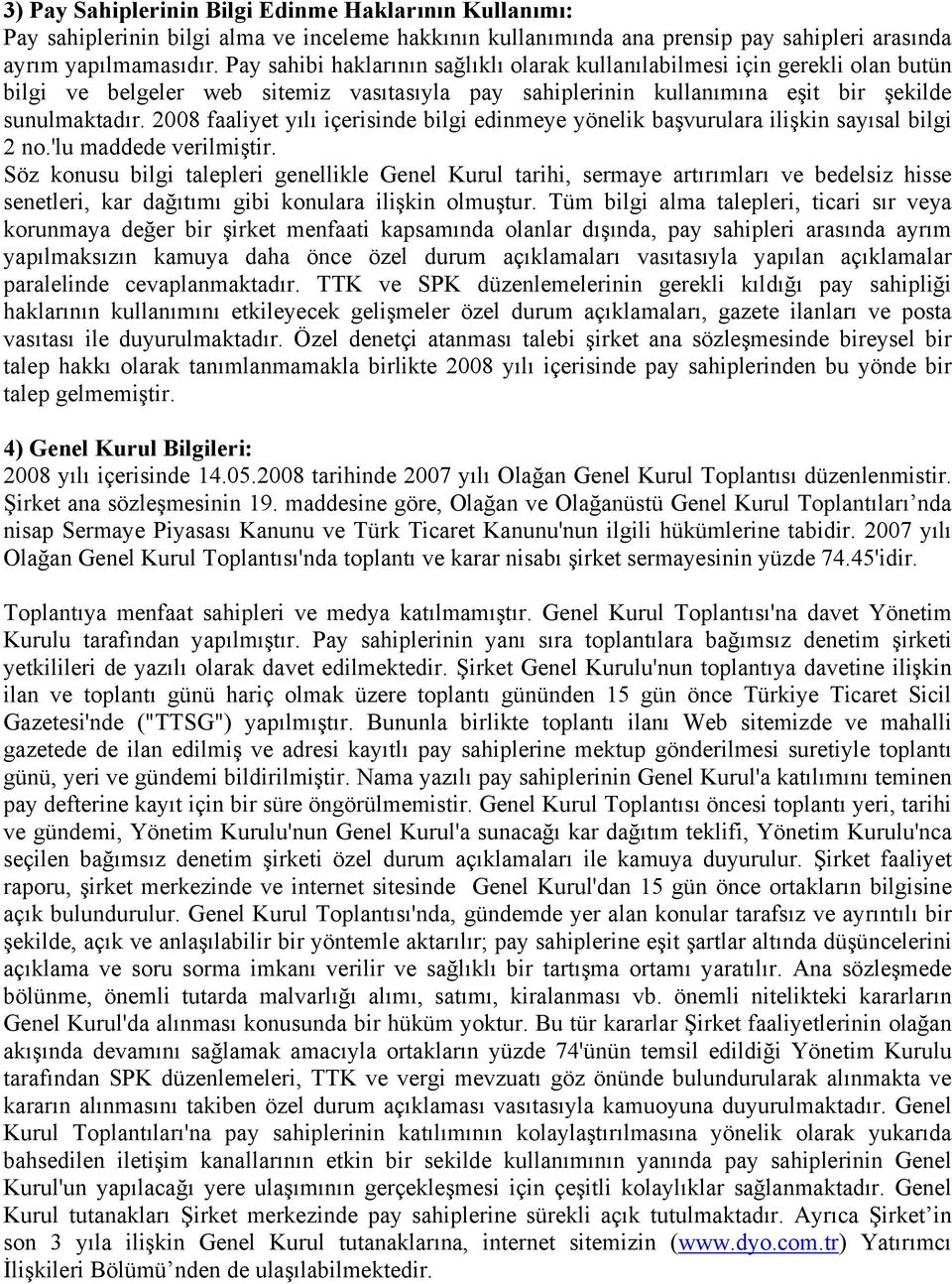 2008 faaliyet yılı içerisinde bilgi edinmeye yönelik başvurulara ilişkin sayısal bilgi 2 no.'lu maddede verilmiştir.