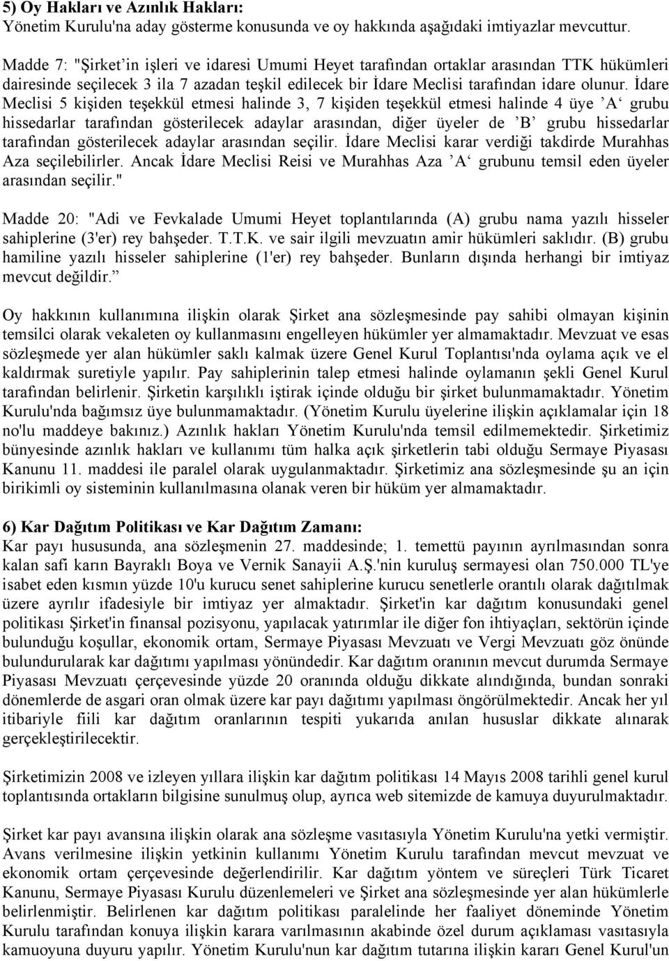 İdare Meclisi 5 kişiden teşekkül etmesi halinde 3, 7 kişiden teşekkül etmesi halinde 4 üye A grubu hissedarlar tarafından gösterilecek adaylar arasından, diğer üyeler de B grubu hissedarlar