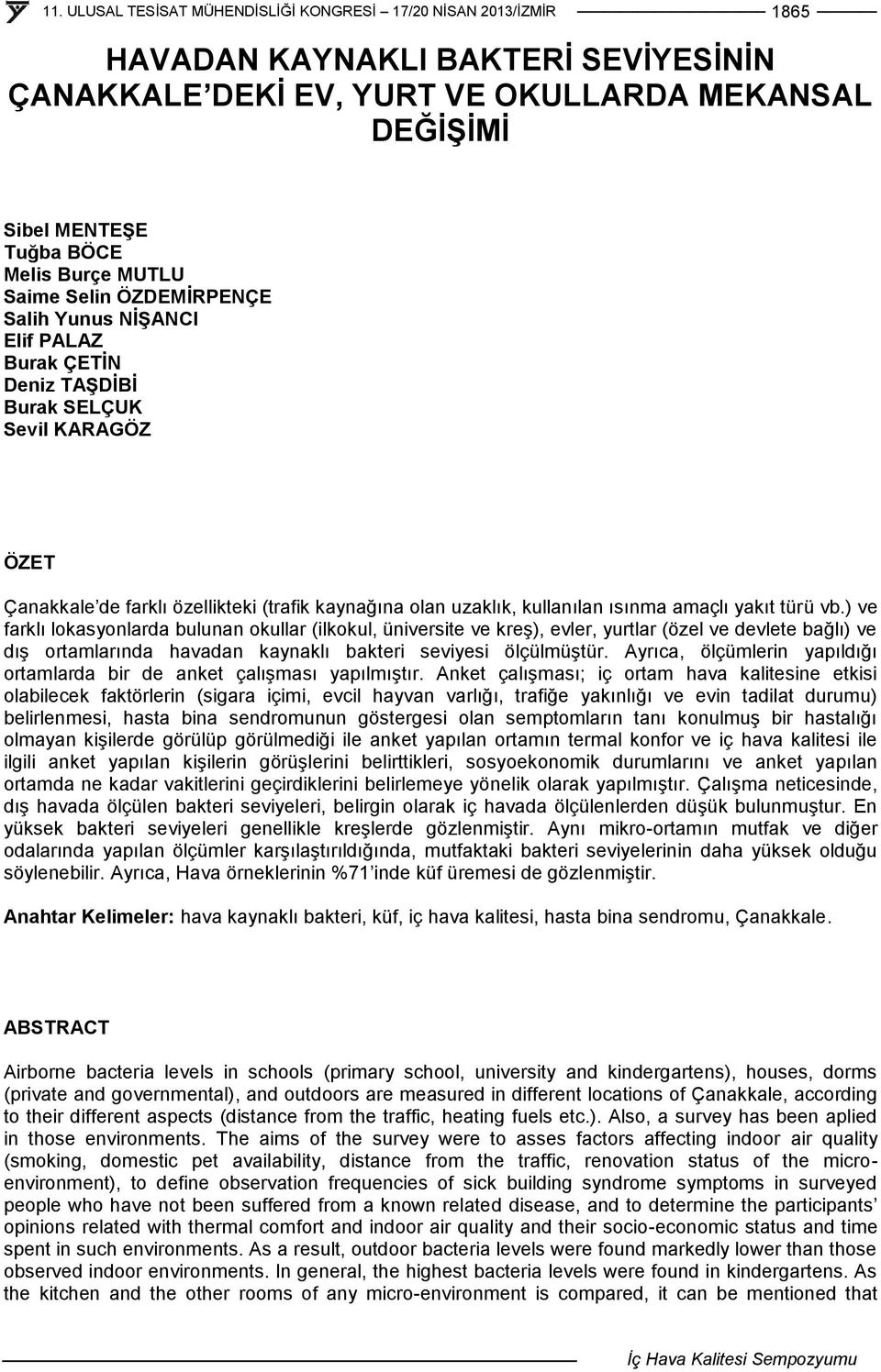 ) ve farklı lokasyonlarda bulunan okullar (ilkokul, üniversite ve kreş), evler, yurtlar (özel ve devlete bağlı) ve dış ortamlarında havadan kaynaklı bakteri seviyesi ölçülmüştür.