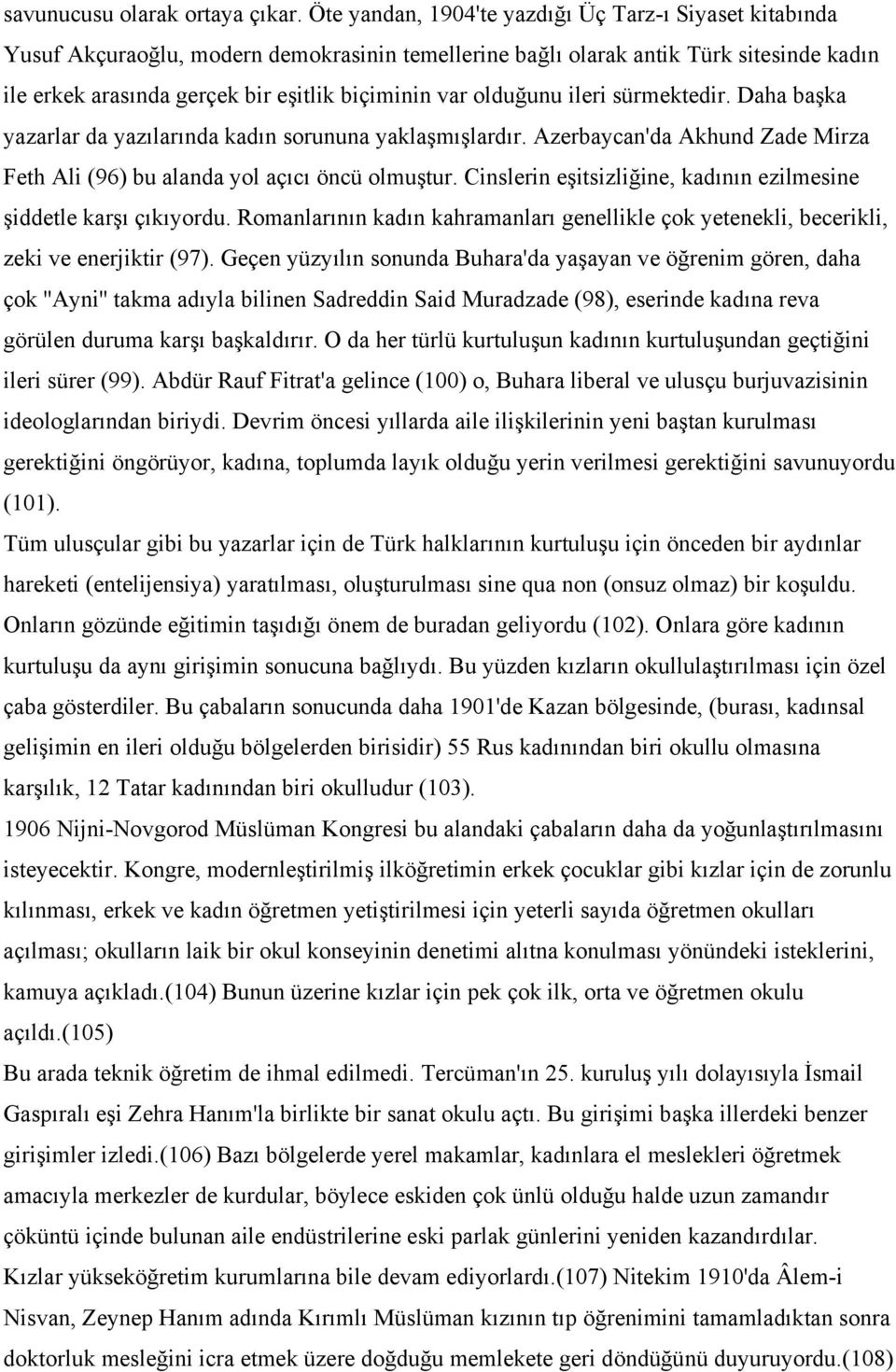 olduğunu ileri sürmektedir. Daha başka yazarlar da yazılarında kadın sorununa yaklaşmışlardır. Azerbaycan'da Akhund Zade Mirza Feth Ali (96) bu alanda yol açıcı öncü olmuştur.