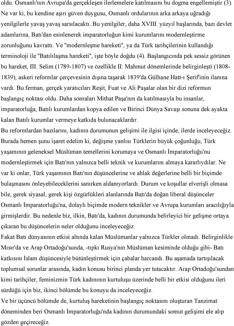 yüzyıl başlarında, bazı devlet adamlarına, Batı'dan esinlenerek imparatorluğun kimi kurumlarını modernleştirme zorunluğunu kavrattı.