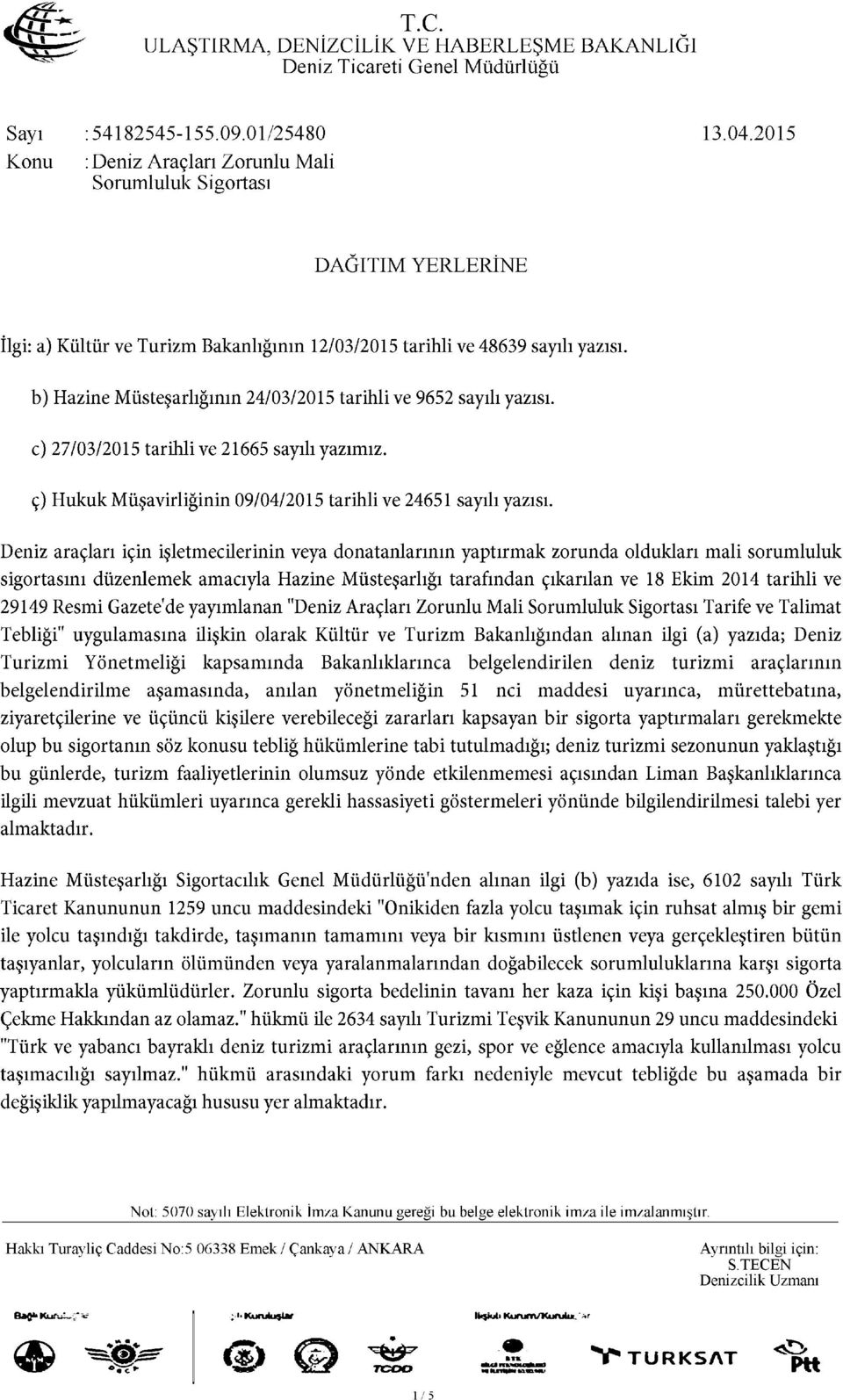 Deniz araçları için işletmecilerinin veya donatanlarının yaptırmak zorunda oldukları mali sorumluluk sigortasını düzenlemek amacıyla Hazine Müsteşarlığı tarafından çıkarılan ve 18 Ekim 2014 tarihli