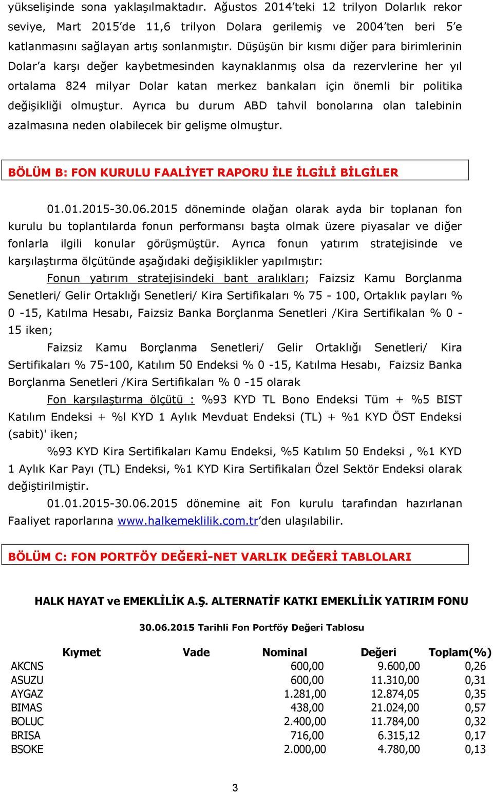 değişikliği olmuştur. Ayrıca bu durum ABD tahvil bonolarına olan talebinin azalmasına neden olabilecek bir gelişme olmuştur. BÖLÜM B: FON KURULU FAALİYET RAPORU İLE İLGİLİ BİLGİLER 01.01.2015-30.06.