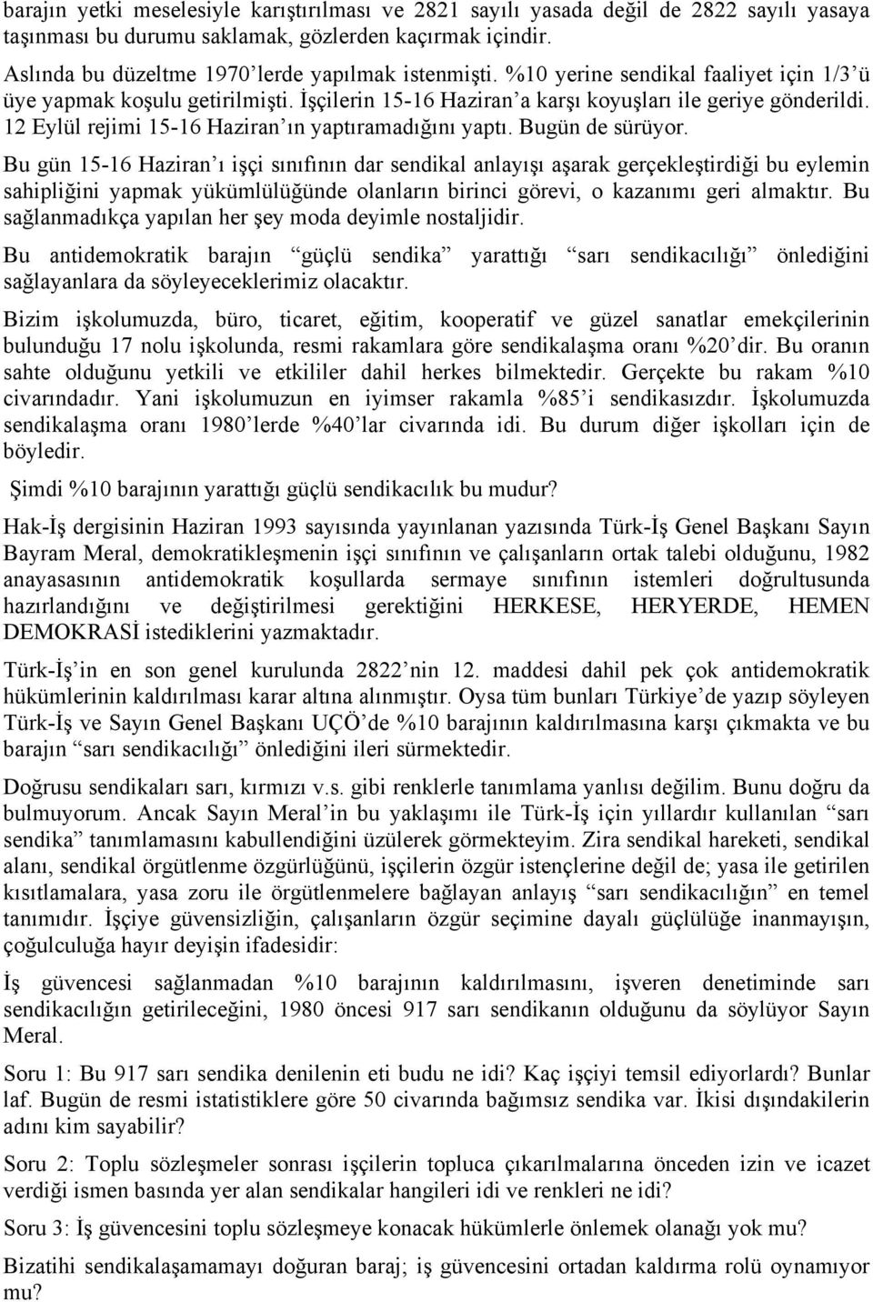 Bugün de sürüyor. Bu gün 15-16 Haziran ı işçi sınıfının dar sendikal anlayışı aşarak gerçekleştirdiği bu eylemin sahipliğini yapmak yükümlülüğünde olanların birinci görevi, o kazanımı geri almaktır.