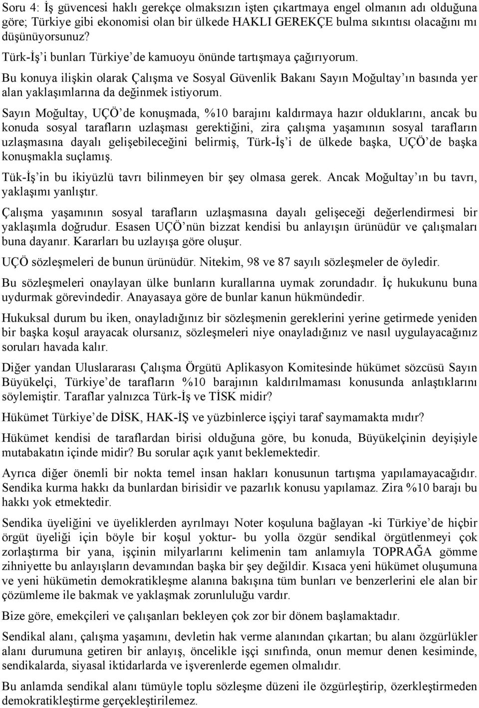 Sayın Moğultay, UÇÖ de konuşmada, %10 barajını kaldırmaya hazır olduklarını, ancak bu konuda sosyal tarafların uzlaşması gerektiğini, zira çalışma yaşamının sosyal tarafların uzlaşmasına dayalı