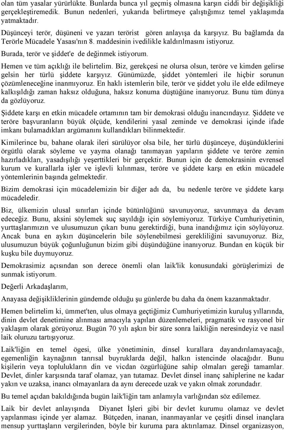 Burada, terör ve şiddet'e de değinmek istiyorum. Hemen ve tüm açıklığı ile belirtelim. Biz, gerekçesi ne olursa olsun, teröre ve kimden gelirse gelsin her türlü şiddete karşıyız.