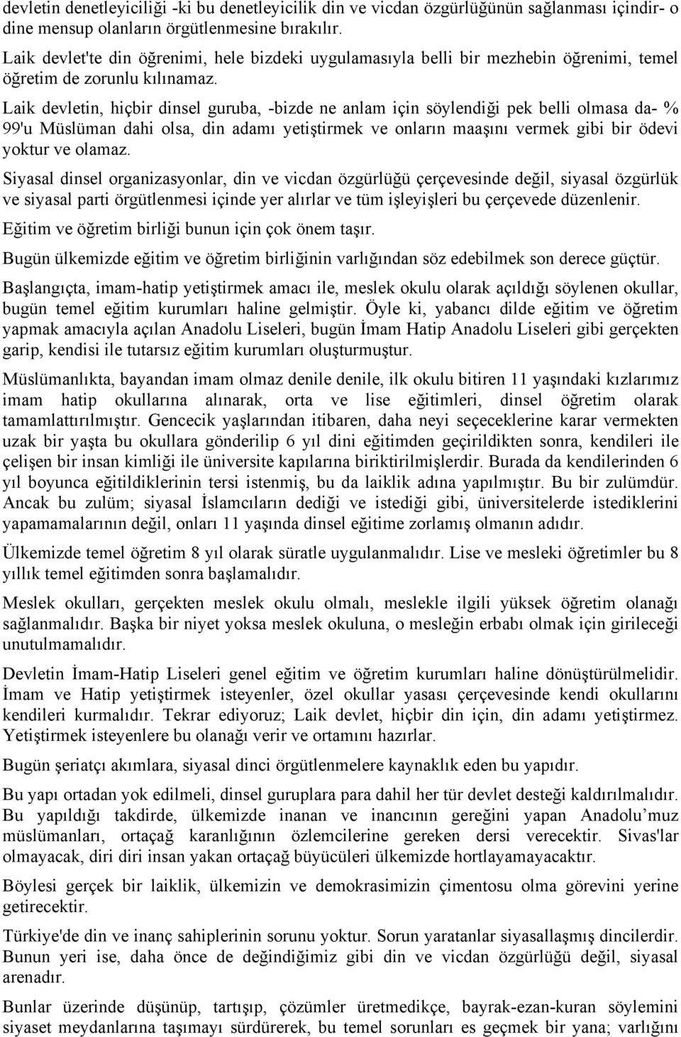 Laik devletin, hiçbir dinsel guruba, -bizde ne anlam için söylendiği pek belli olmasa da- % 99'u Müslüman dahi olsa, din adamı yetiştirmek ve onların maaşını vermek gibi bir ödevi yoktur ve olamaz.