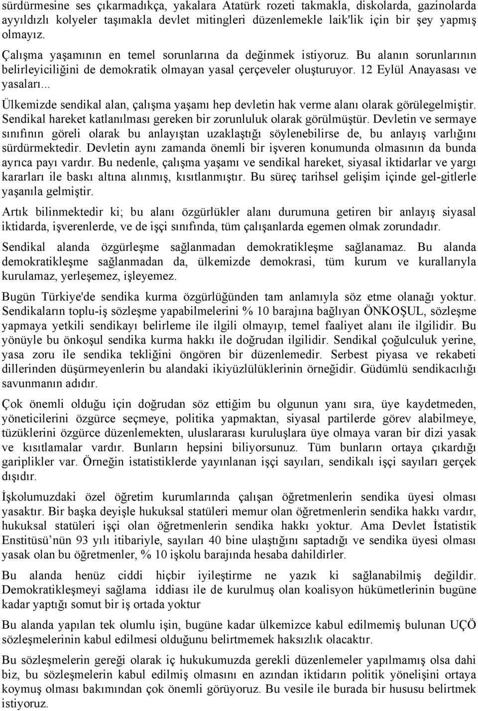 .. Ülkemizde sendikal alan, çalışma yaşamı hep devletin hak verme alanı olarak görülegelmiştir. Sendikal hareket katlanılması gereken bir zorunluluk olarak görülmüştür.