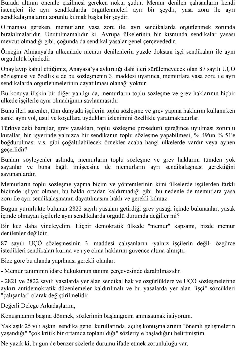 Unutulmamalıdır ki, Avrupa ülkelerinin bir kısmında sendikalar yasası mevcut olmadığı gibi, çoğunda da sendikal yasalar genel çerçevededir.