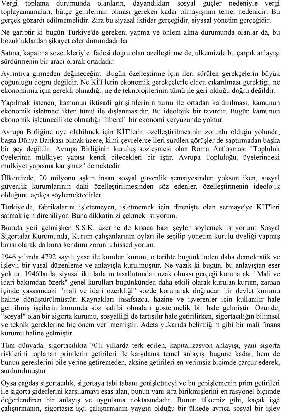 Satma, kapatma sözcükleriyle ifadesi doğru olan özelleştirme de, ülkemizde bu çarpık anlayışı sürdürmenin bir aracı olarak ortadadır. Ayrıntıya girmeden değineceğim.