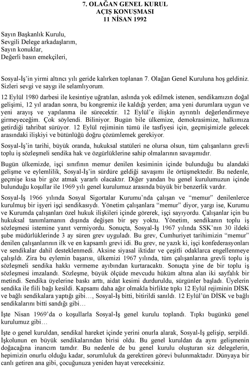 12 Eylül 1980 darbesi ile kesintiye uğratılan, aslında yok edilmek istenen, sendikamızın doğal gelişimi, 12 yıl aradan sonra, bu kongremiz ile kaldığı yerden; ama yeni durumlara uygun ve yeni arayış