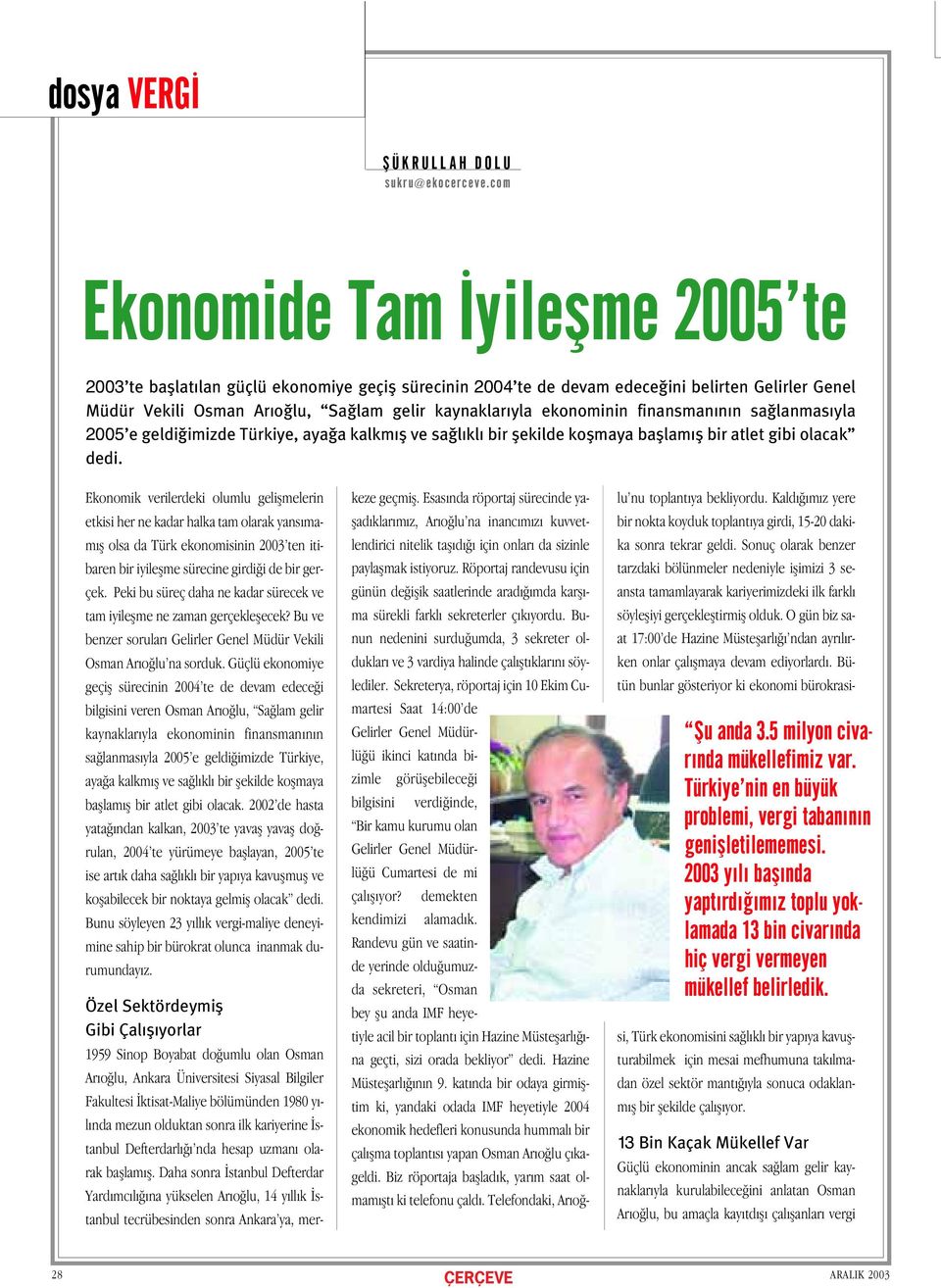 ekonominin finansmanının sa lanmasıyla 2005 e geldi imizde Türkiye, aya a kalkmıfl ve sa lıklı bir flekilde koflmaya bafllamıfl bir atlet gibi olacak dedi.