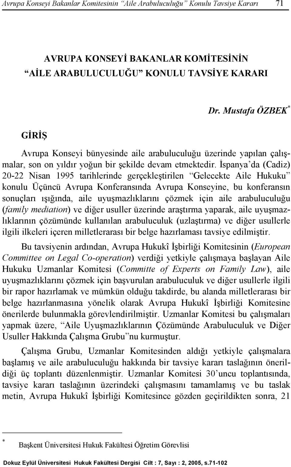 Đspanya da (Cadiz) 20-22 Nisan 1995 tarihlerinde gerçekleştirilen Gelecekte Aile Hukuku konulu Üçüncü Avrupa Konferansında Avrupa Konseyine, bu konferansın sonuçları ışığında, aile uyuşmazlıklarını