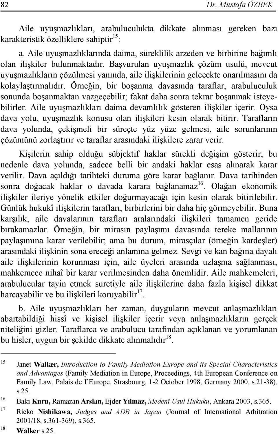 Başvurulan uyuşmazlık çözüm usulü, mevcut uyuşmazlıkların çözülmesi yanında, aile ilişkilerinin gelecekte onarılmasını da kolaylaştırmalıdır.