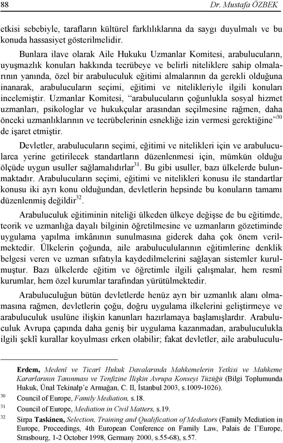 da gerekli olduğuna inanarak, arabulucuların seçimi, eğitimi ve nitelikleriyle ilgili konuları incelemiştir.