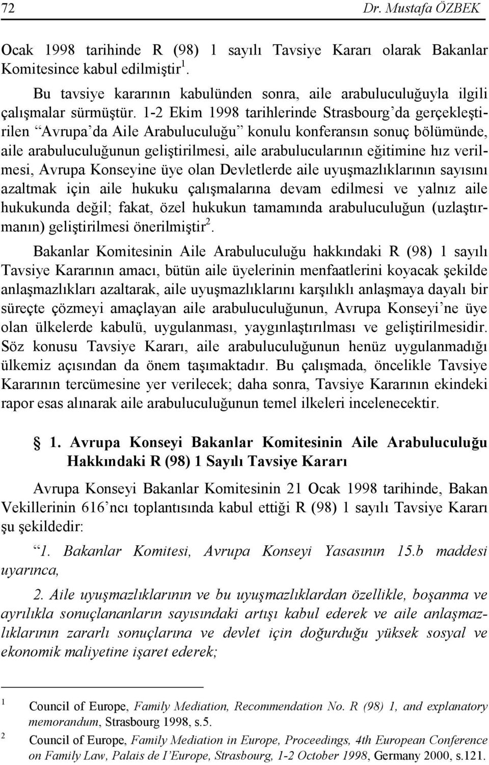 1-2 Ekim 1998 tarihlerinde Strasbourg da gerçekleştirilen Avrupa da Aile Arabuluculuğu konulu konferansın sonuç bölümünde, aile arabuluculuğunun geliştirilmesi, aile arabulucularının eğitimine hız