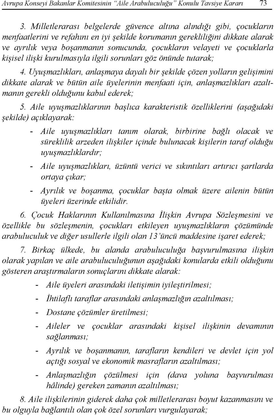 velayeti ve çocuklarla kişisel ilişki kurulmasıyla ilgili sorunları göz önünde tutarak; 4.