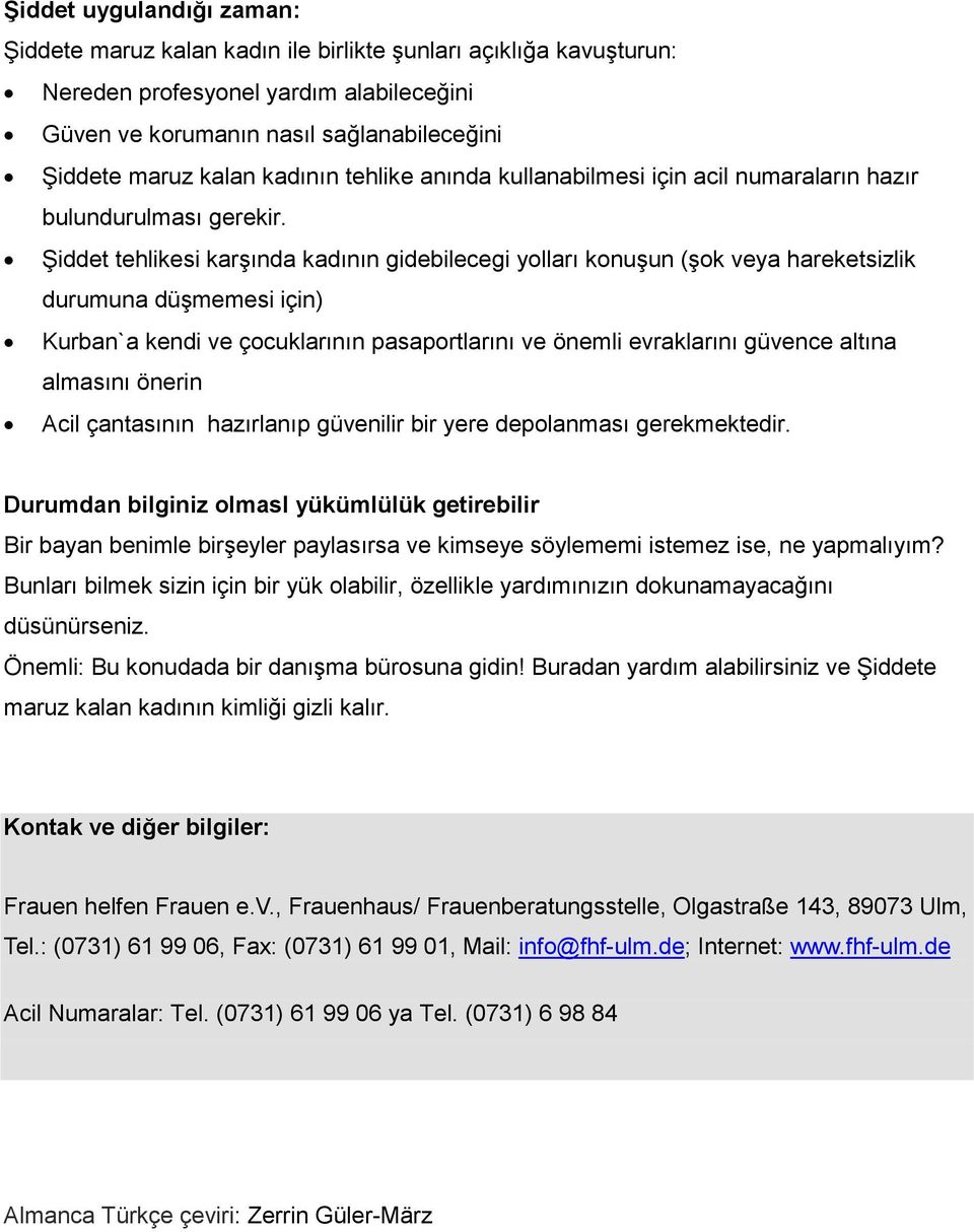 Şiddet tehlikesi karşında kadının gidebilecegi yolları konuşun (şok veya hareketsizlik durumuna düşmemesi için) Kurban`a kendi ve çocuklarının pasaportlarını ve önemli evraklarını güvence altına