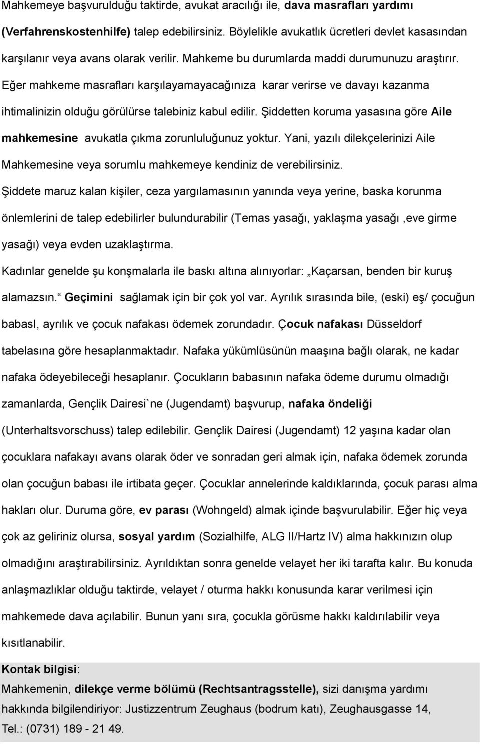 Eğer mahkeme masrafları karşılayamayacağınıza karar verirse ve davayı kazanma ihtimalinizin olduğu görülürse talebiniz kabul edilir.