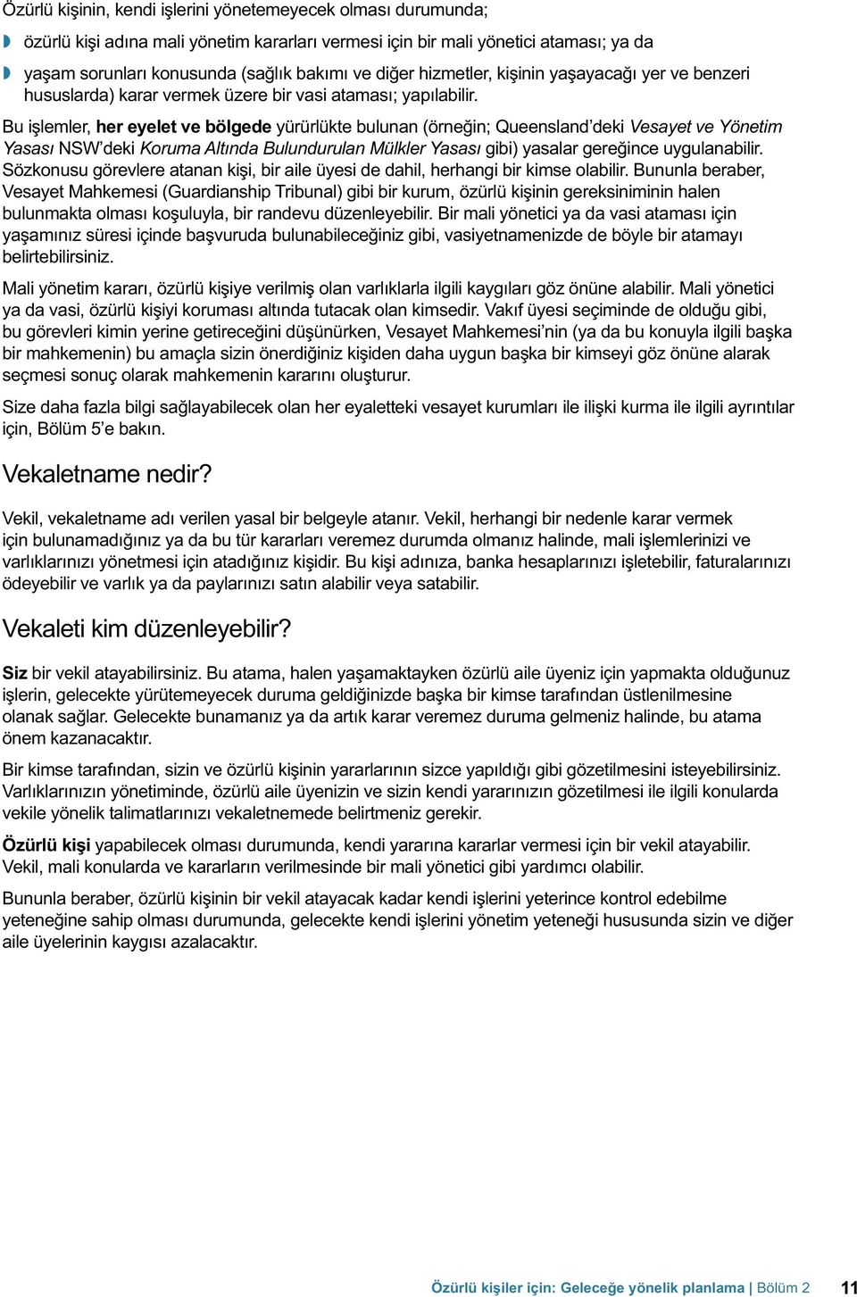 Bu işlemler, her eyelet ve bölgede yürürlükte bulunan (örneğin; Queensland deki Vesayet ve Yönetim Yasası NSW deki Koruma Altında Bulundurulan Mülkler Yasası gibi) yasalar gereğince uygulanabilir.