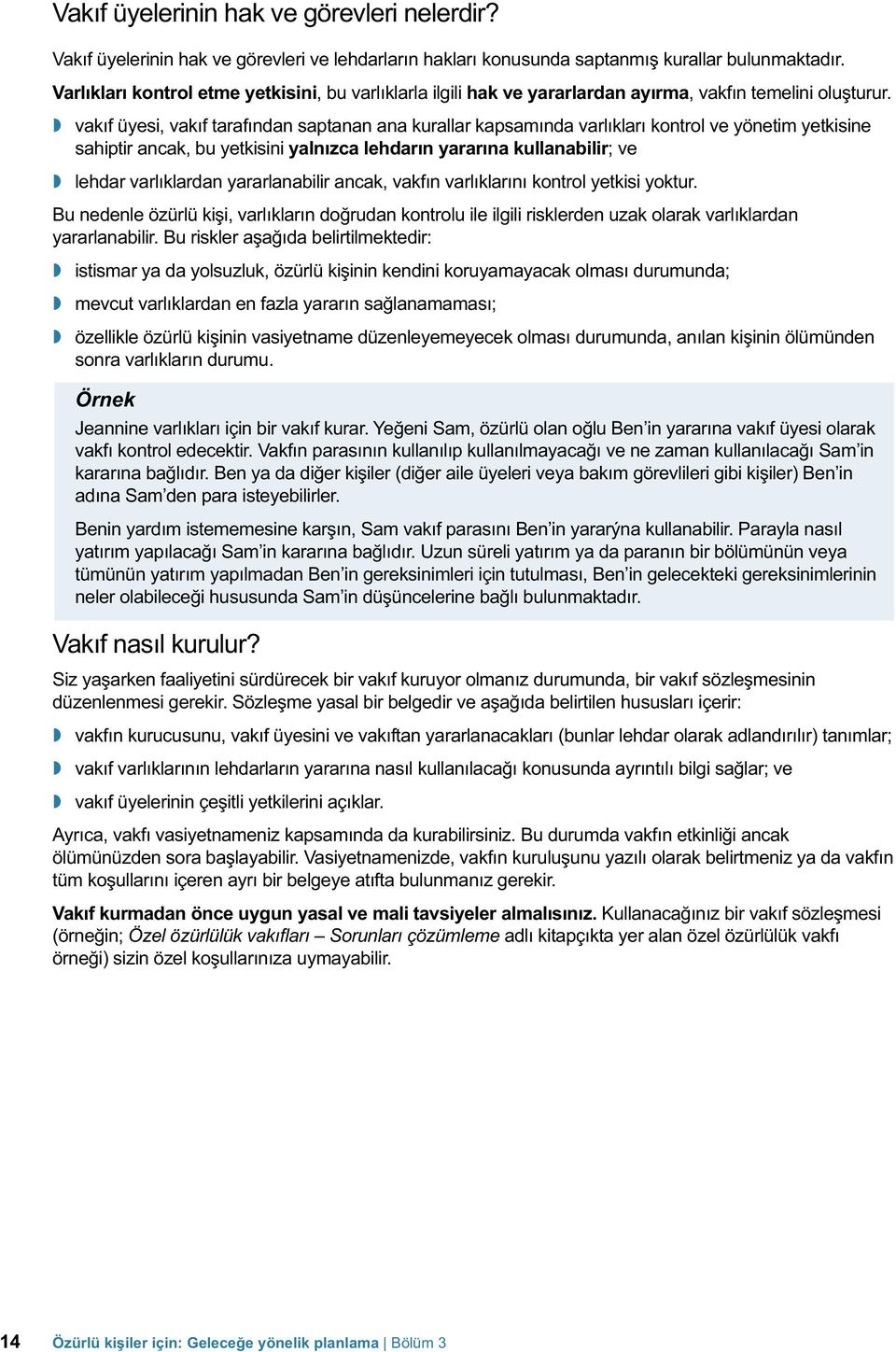 vakıf üyesi, vakıf tarafından saptanan ana kurallar kapsamında varlıkları kontrol ve yönetim yetkisine sahiptir ancak, bu yetkisini yalnızca lehdarın yararına kullanabilir; ve lehdar varlıklardan