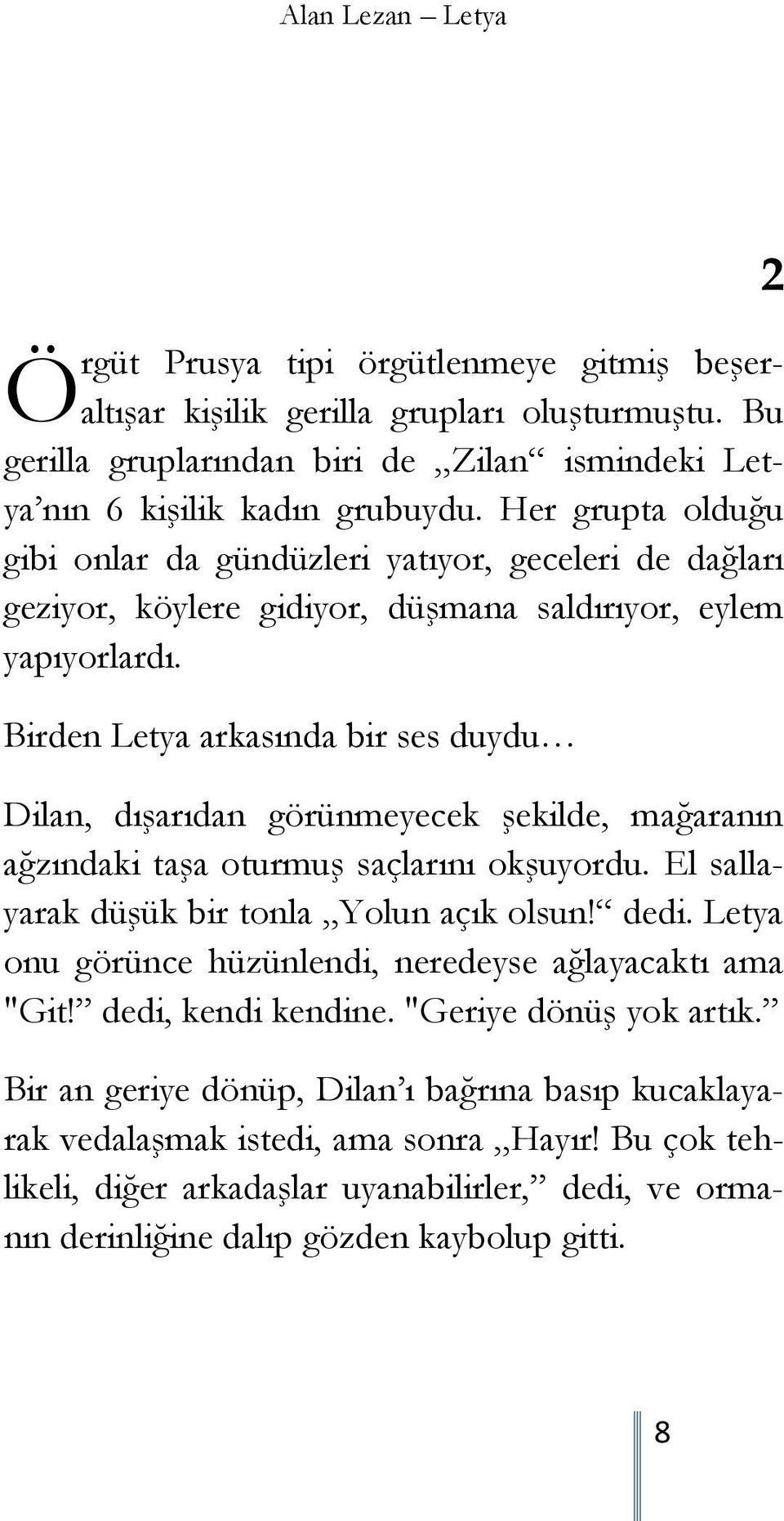 Birden Letya arkasında bir ses duydu Dilan, dışarıdan görünmeyecek şekilde, mağaranın ağzındaki taşa oturmuş saçlarını okşuyordu. El sallayarak düşük bir tonla Yolun açık olsun! dedi.