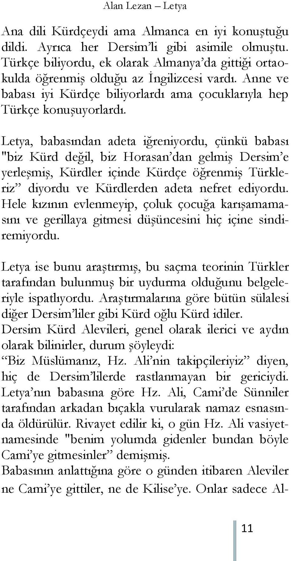 Letya, babasından adeta iğreniyordu, çünkü babası "biz Kürd değil, biz Horasan dan gelmiş Dersim e yerleşmiş, Kürdler içinde Kürdçe öğrenmiş Türkleriz diyordu ve Kürdlerden adeta nefret ediyordu.