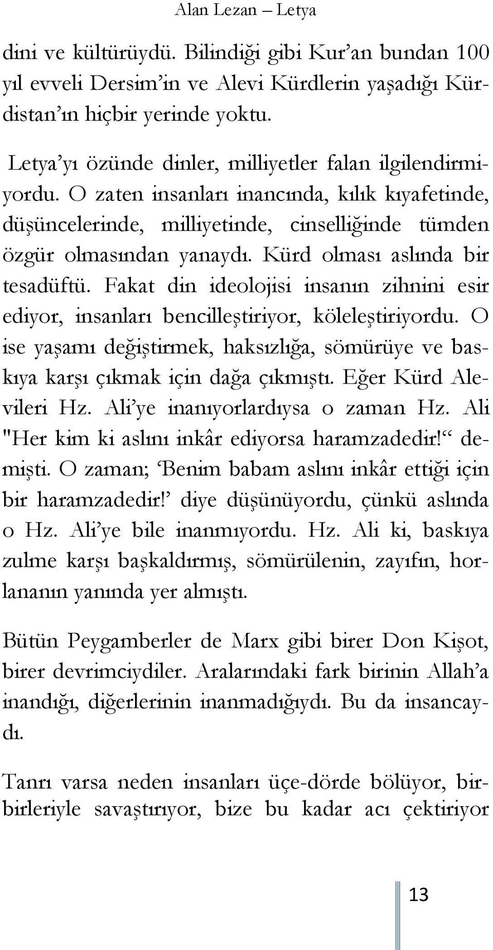 Fakat din ideolojisi insanın zihnini esir ediyor, insanları bencilleştiriyor, köleleştiriyordu. O ise yaşamı değiştirmek, haksızlığa, sömürüye ve baskıya karşı çıkmak için dağa çıkmıştı.