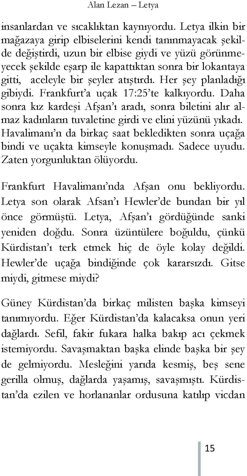 şeyler atıştırdı. Her şey planladığı gibiydi. Frankfurt a uçak 17:25 te kalkıyordu. Daha sonra kız kardeşi Afşan ı aradı, sonra biletini alır almaz kadınların tuvaletine girdi ve elini yüzünü yıkadı.