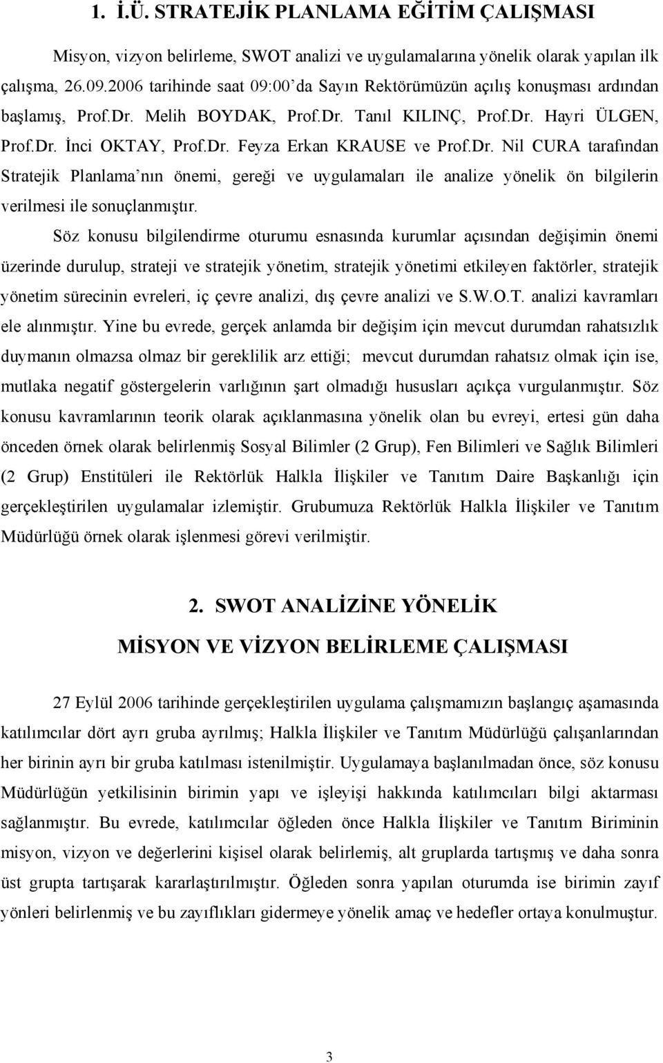 Dr. Nil CURA tarafından Stratejik Planlama nın önemi, gereği ve uygulamaları ile analize yönelik ön bilgilerin verilmesi ile sonuçlanmıştır.